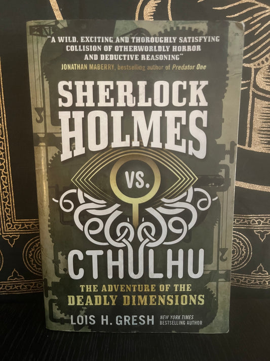 Sherlock Holmes Vs Cthulhu: The Adventures of the Deadly Dimensions by Lois H. Gresh