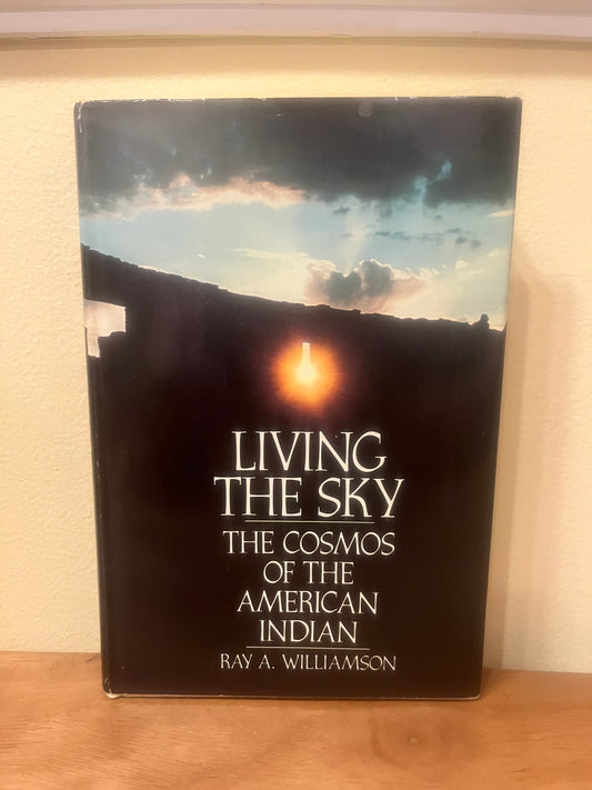 Living the Sky: The Cosmos of the American Indian by Ray A. Williamson