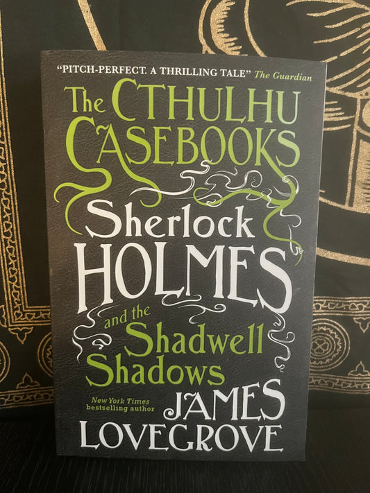 Sherlock Holmes and the Shadwell Shadows: The Cthulhu Casebooks by James Lovegrove