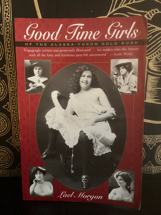 Good Time Girls of the Alaska-Yukon Gold Rush by Lael Morgan