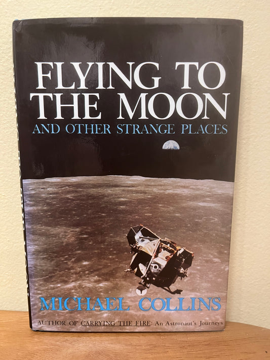 Flying to the Moon and Other Strange Places by Michael Collins