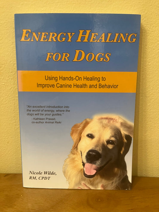 Energy Healing For Dogs: Using Hands-on Healing to Improve Canine Health and Behavior by Nicole Wilde