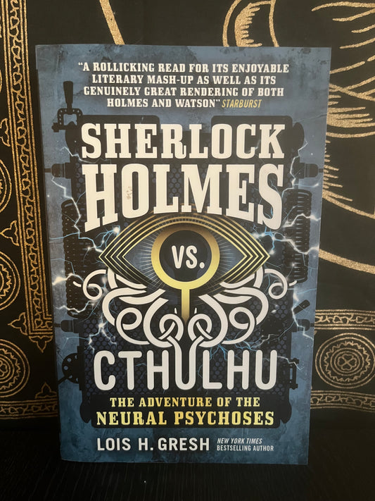 Sherlock Holmes Vs Cthulhu: The Adventure of the Neural Psychoses by Lois H. Gresh