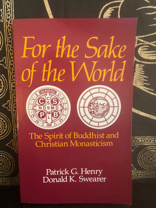 For the Sake of the World: The Spirit of Buddhist and Christian Monasticism by Patrick G. Henry & Donald K. Swearer