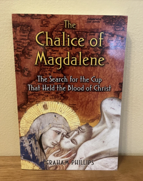 Chalice of Magdalene : The Search for the Cup That Held the Blood of Christ by Graham Phillips