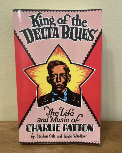 King of the Delta Blues: Life & Music of Charlie Patton by Stephen Calt & Gayle Wardlow