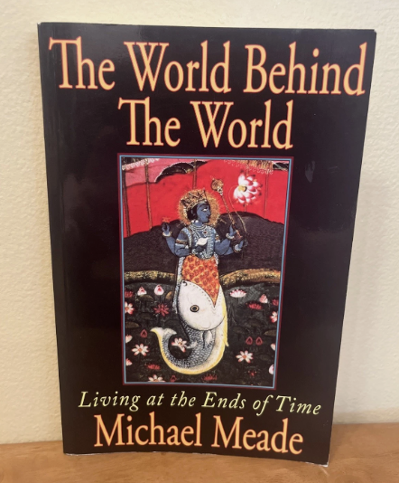 The World Behind The World Living At The Ends Of Time Michael Meade