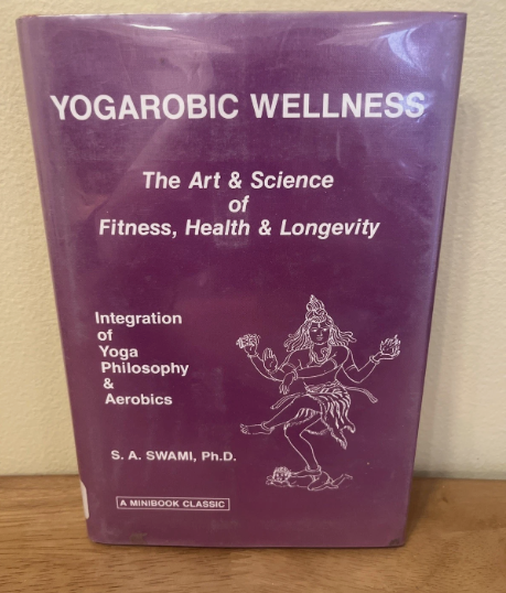 Yogarobic Wellness Fitness  - The Art & Science of Fitness, Health & Longevity by S. A. Swami, PHD